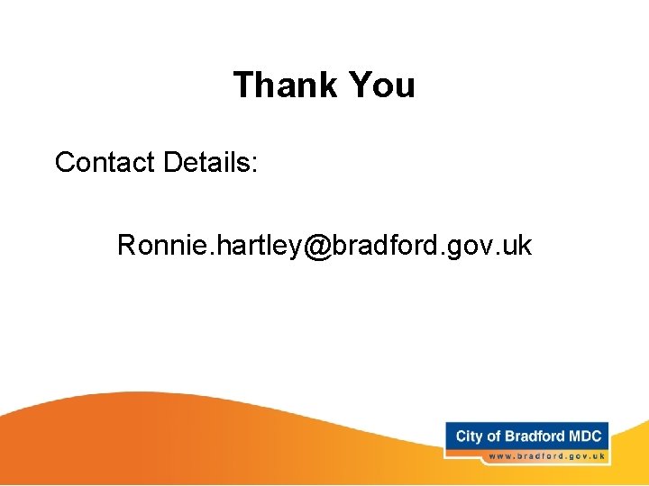 Thank You Contact Details: Ronnie. hartley@bradford. gov. uk Thank You Contact Details: Ronnie. hartley@bradford. gov. uk
