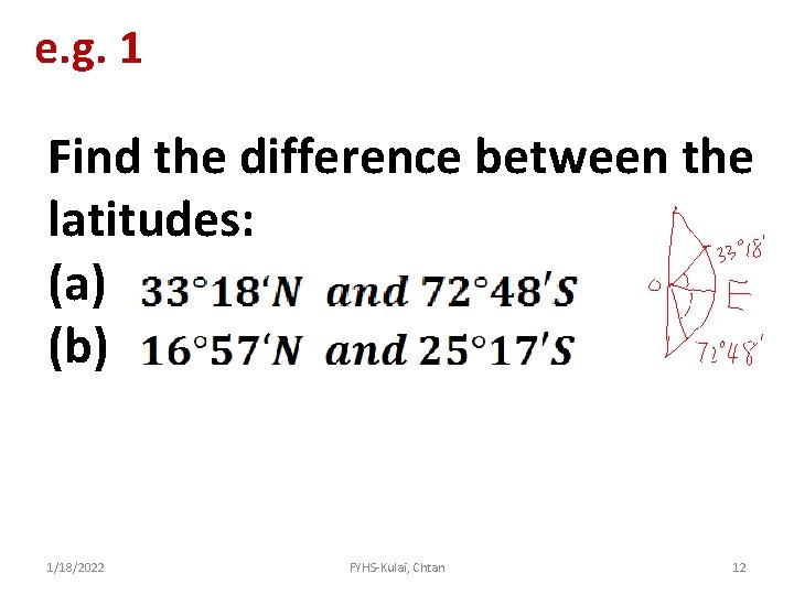 e. g. 1 Find the difference between the latitudes: (a) (b) 1/18/2022 FYHS-Kulai, Chtan