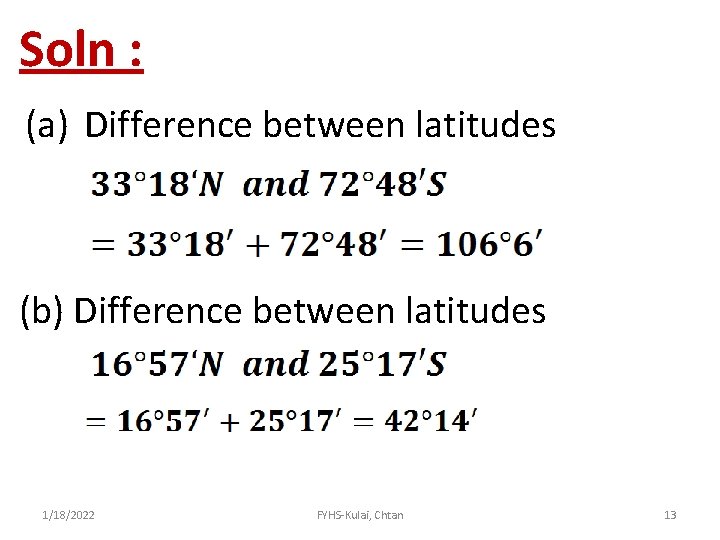 Soln : (a) Difference between latitudes (b) Difference between latitudes 1/18/2022 FYHS-Kulai, Chtan 13