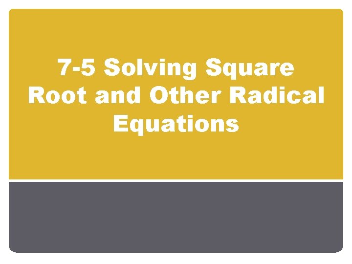 7 -5 Solving Square Root and Other Radical Equations 