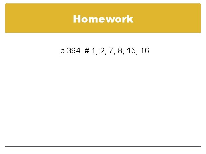 Homework p 394 # 1, 2, 7, 8, 15, 16 