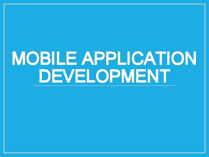 MOBILE APPLICATION DEVELOPMENT 