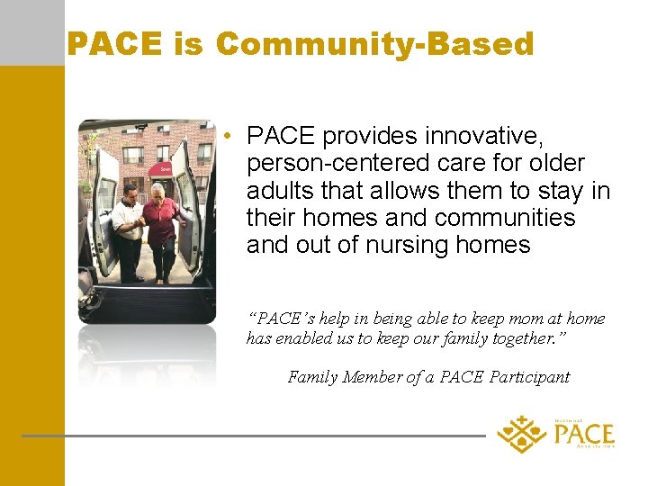PACE is Community-Based • PACE provides innovative, person-centered care for older adults that allows