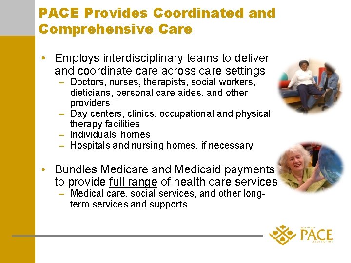 PACE Provides Coordinated and Comprehensive Care • Employs interdisciplinary teams to deliver and coordinate
