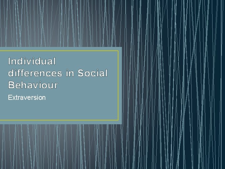 Individual differences in Social Behaviour Extraversion 