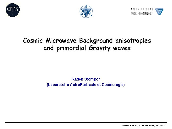 Cosmic Microwave Background anisotropies and primordial Gravity waves Radek Stompor (Laboratoire Astro. Particule et