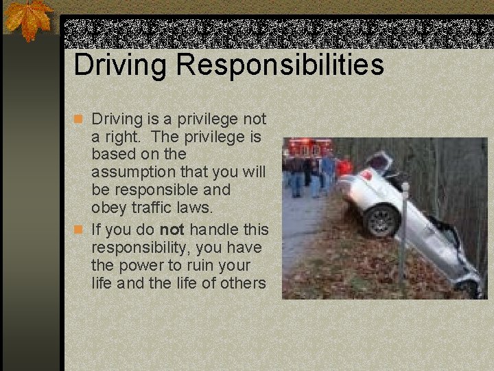 Driving Responsibilities n Driving is a privilege not a right. The privilege is based