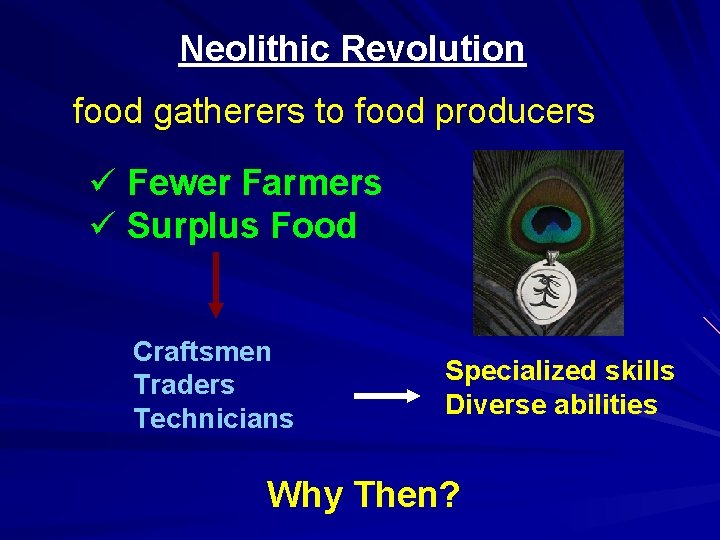 Neolithic Revolution food gatherers to food producers ü Fewer Farmers ü Surplus Food Craftsmen