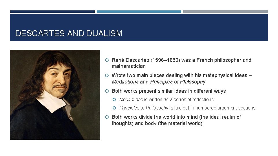 DESCARTES AND DUALISM René Descartes (1596– 1650) was a French philosopher and mathematician Wrote
