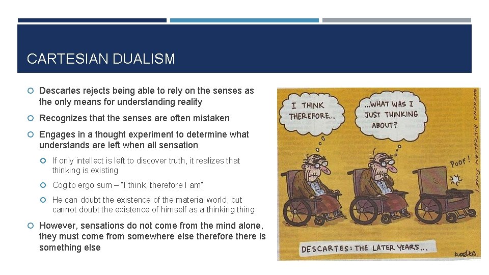 CARTESIAN DUALISM Descartes rejects being able to rely on the senses as the only