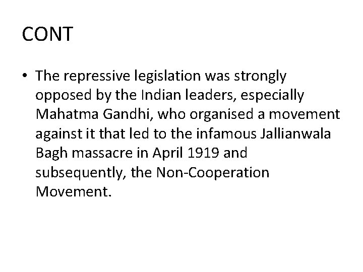 CONT • The repressive legislation was strongly opposed by the Indian leaders, especially Mahatma
