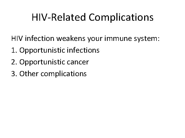 HIV-Related Complications HIV infection weakens your immune system: 1. Opportunistic infections 2. Opportunistic cancer