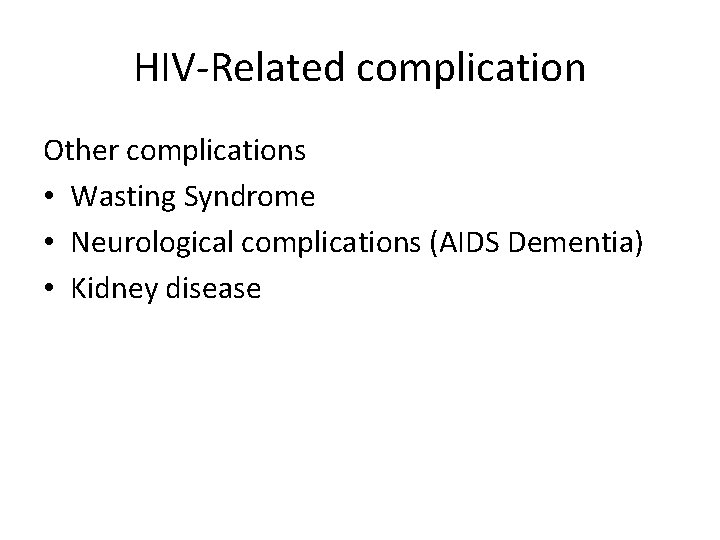 HIV-Related complication Other complications • Wasting Syndrome • Neurological complications (AIDS Dementia) • Kidney
