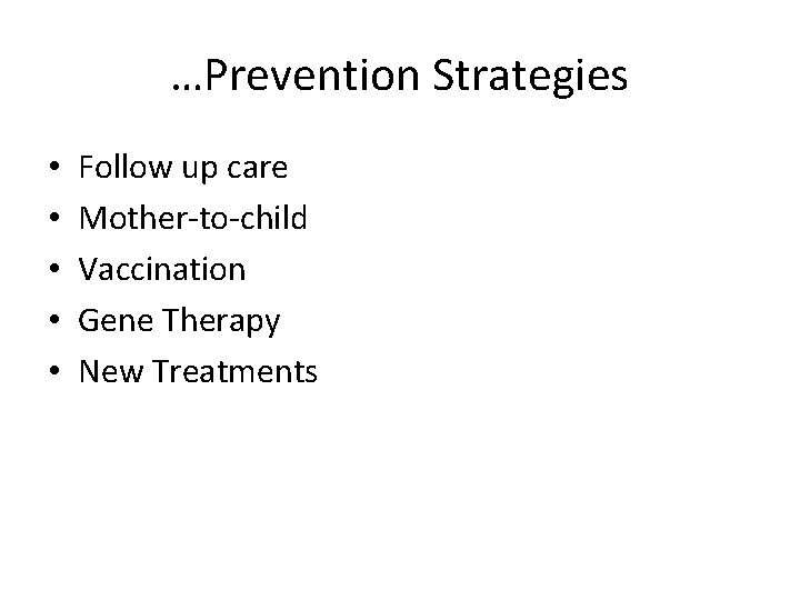 …Prevention Strategies • • • Follow up care Mother-to-child Vaccination Gene Therapy New Treatments