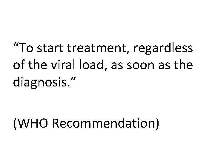 “To start treatment, regardless of the viral load, as soon as the diagnosis. ”