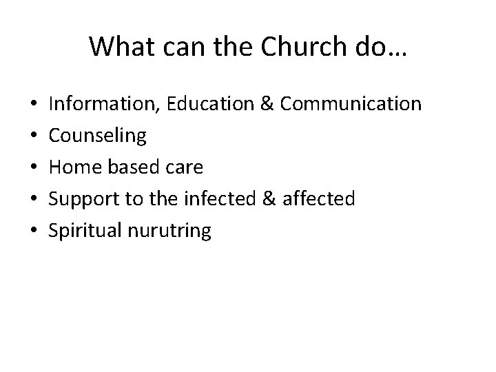 What can the Church do… • • • Information, Education & Communication Counseling Home