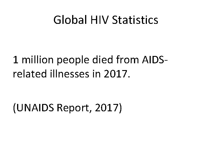 Global HIV Statistics 1 million people died from AIDSrelated illnesses in 2017. (UNAIDS Report,