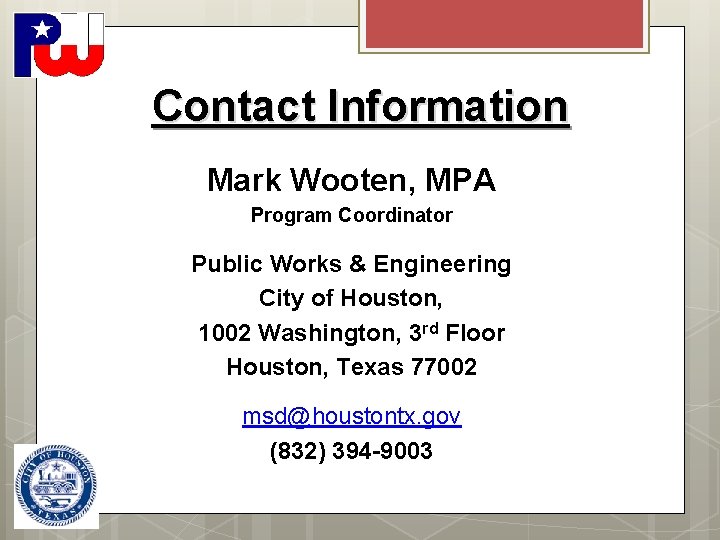 Contact Information Mark Wooten, MPA Program Coordinator Public Works & Engineering City of Houston,