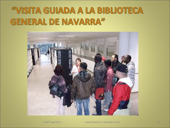 “VISITA GUIADA A LA BIBLIOTECA GENERAL DE NAVARRA” UIMP Sept 2011 Jesús Otermin y