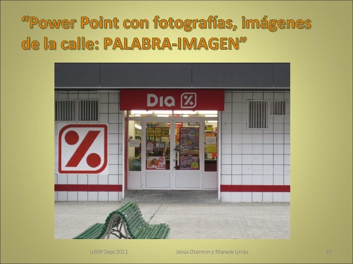 “Power Point con fotografías, imágenes de la calle: PALABRA-IMAGEN” UIMP Sept 2011 Jesús Otermin