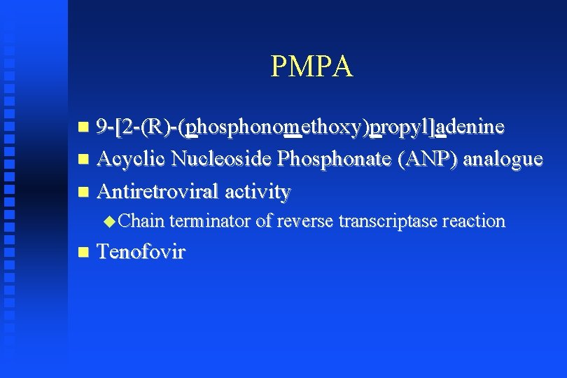 PMPA 9 -[2 -(R)-(phosphonomethoxy)propyl]adenine Acyclic Nucleoside Phosphonate (ANP) analogue Antiretroviral activity Chain terminator of