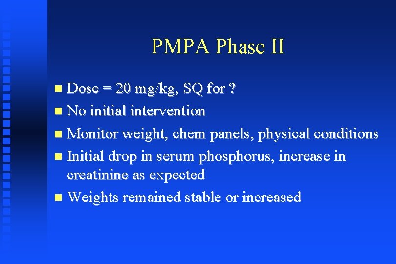 PMPA Phase II Dose = 20 mg/kg, SQ for ? No initial intervention Monitor