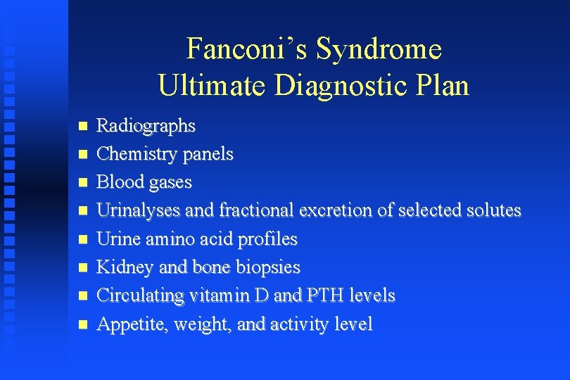 Fanconi’s Syndrome Ultimate Diagnostic Plan Radiographs Chemistry panels Blood gases Urinalyses and fractional excretion