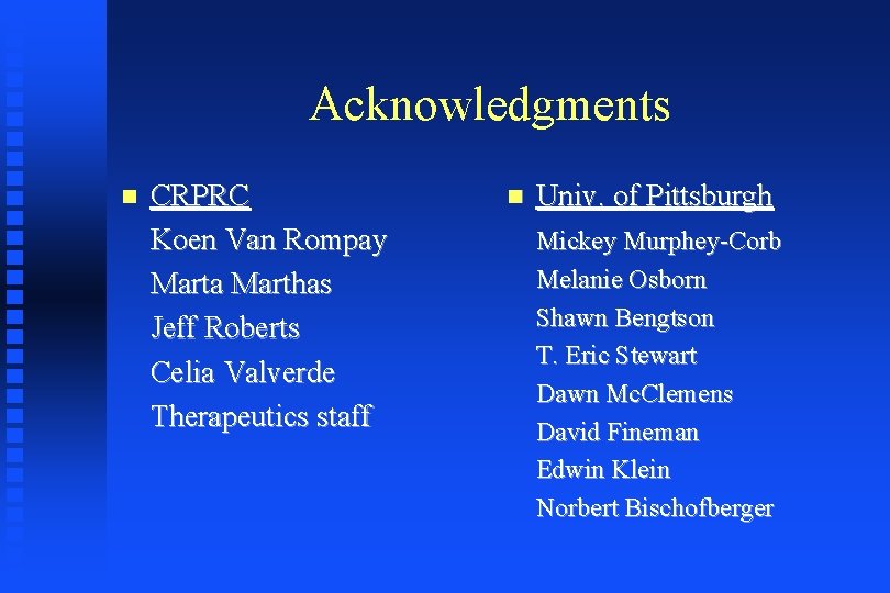 Acknowledgments CRPRC Koen Van Rompay Marta Marthas Jeff Roberts Celia Valverde Therapeutics staff Univ.