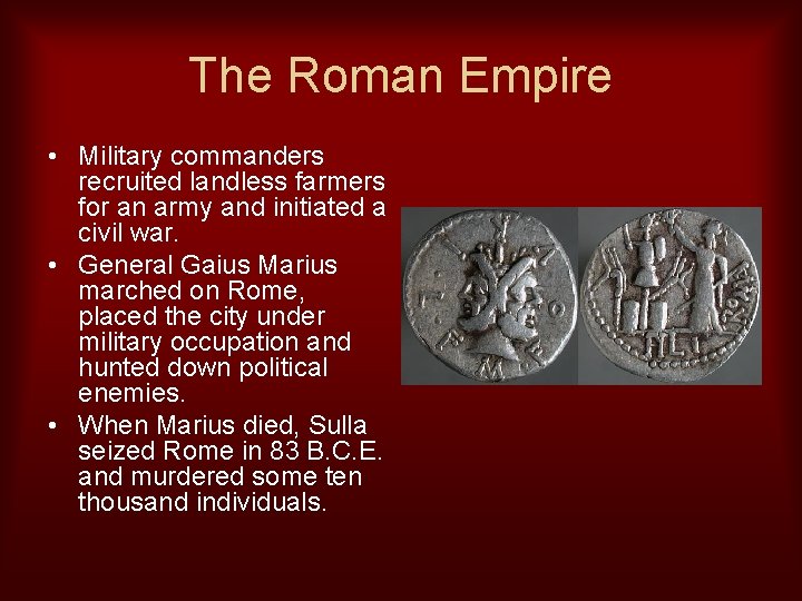 The Roman Empire • Military commanders recruited landless farmers for an army and initiated