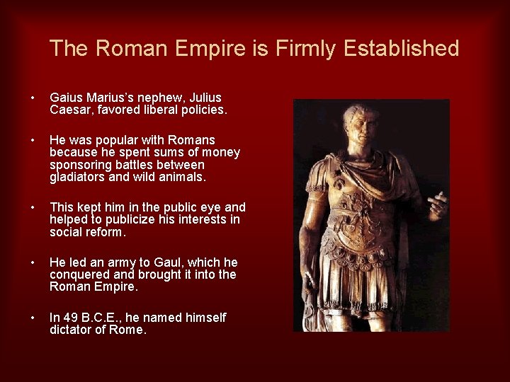 The Roman Empire is Firmly Established • Gaius Marius’s nephew, Julius Caesar, favored liberal