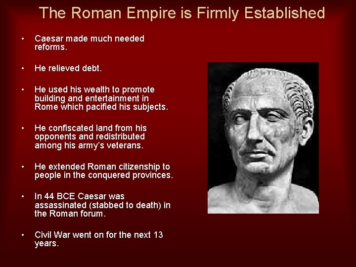 The Roman Empire is Firmly Established • Caesar made much needed reforms. • He