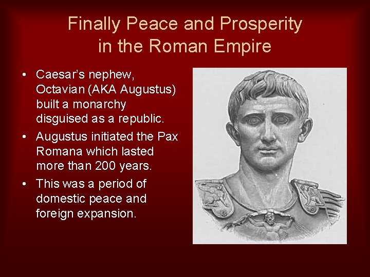 Finally Peace and Prosperity in the Roman Empire • Caesar’s nephew, Octavian (AKA Augustus)