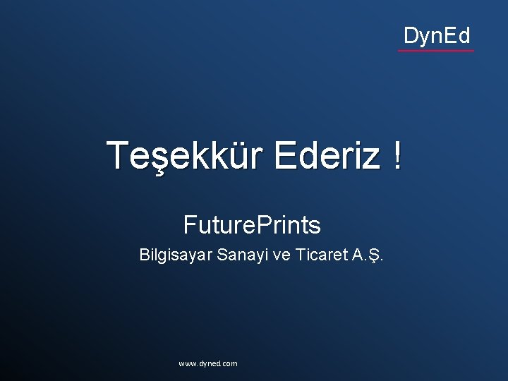 Dyn. Ed Teşekkür Ederiz ! Future. Prints Bilgisayar Sanayi ve Ticaret A. Ş. www.