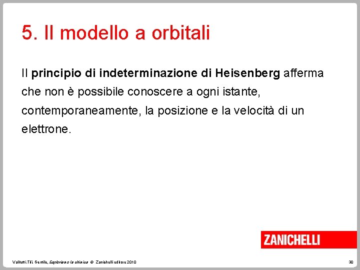 5. Il modello a orbitali Il principio di indeterminazione di Heisenberg afferma che non