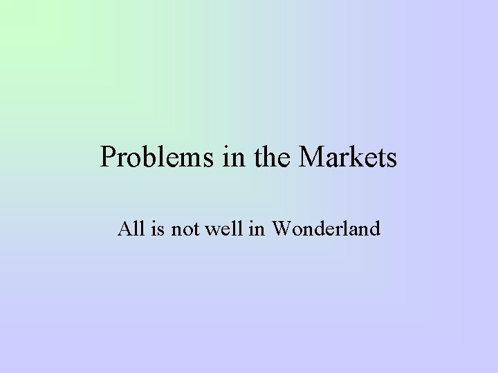 Problems in the Markets All is not well in Wonderland 