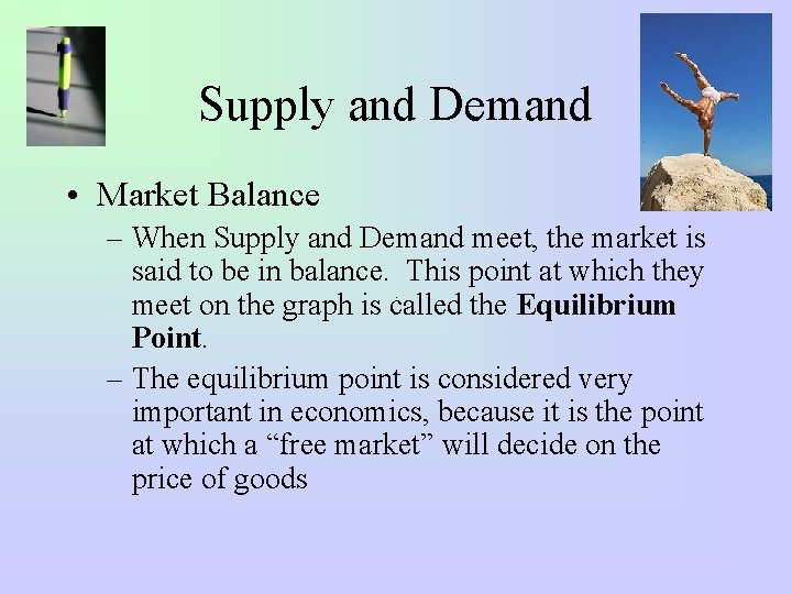 Supply and Demand • Market Balance – When Supply and Demand meet, the market