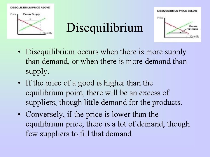 Disequilibrium • Disequilibrium occurs when there is more supply than demand, or when there