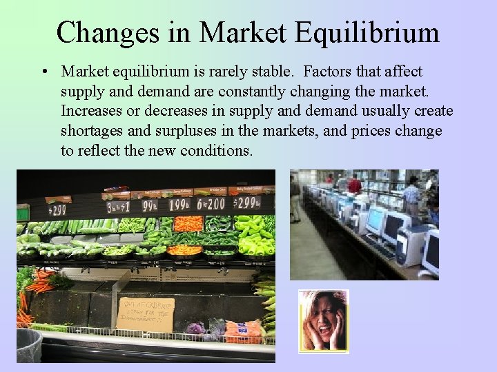 Changes in Market Equilibrium • Market equilibrium is rarely stable. Factors that affect supply