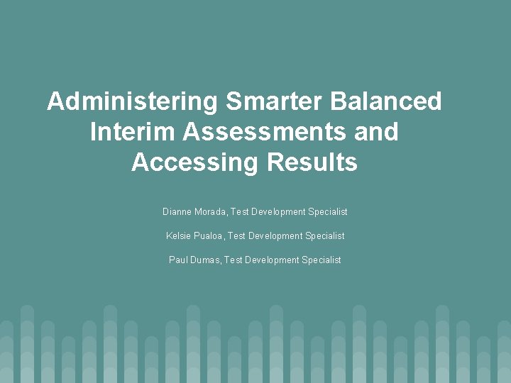 Administering Smarter Balanced Interim Assessments and Accessing Results Dianne Morada, Test Development Specialist Kelsie