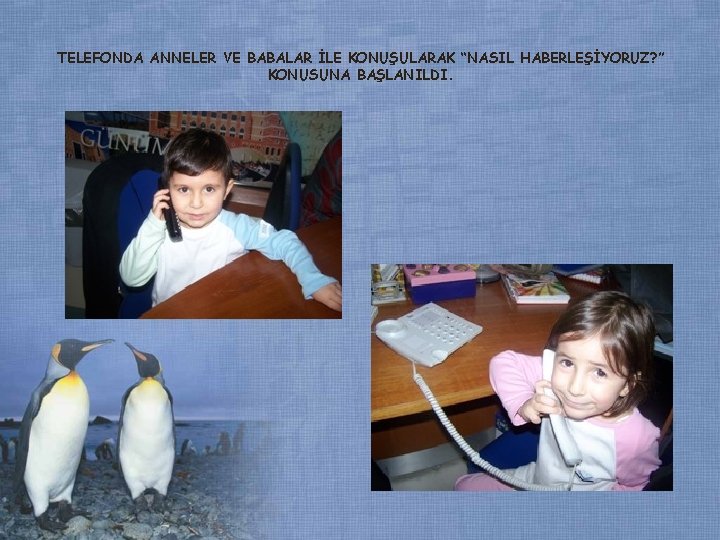 TELEFONDA ANNELER VE BABALAR İLE KONUŞULARAK “NASIL HABERLEŞİYORUZ? ” KONUSUNA BAŞLANILDI. TELEFONDA ANNELER VE BABALAR İLE KONUŞULARAK “NASIL HABERLEŞİYORUZ? ” KONUSUNA BAŞLANILDI.