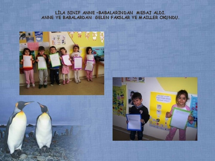 LİLA SINIF ANNE –BABALARINDAN MESAJ ALDI. ANNE VE BABALARDAN GELEN FAKSLAR VE MAILLER OKUNDU. LİLA SINIF ANNE –BABALARINDAN MESAJ ALDI. ANNE VE BABALARDAN GELEN FAKSLAR VE MAILLER OKUNDU.