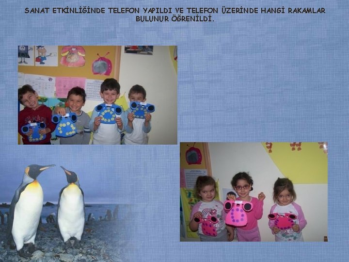SANAT ETKİNLİĞİNDE TELEFON YAPILDI VE TELEFON ÜZERİNDE HANGİ RAKAMLAR BULUNUR ÖĞRENİLDİ. SANAT ETKİNLİĞİNDE TELEFON YAPILDI VE TELEFON ÜZERİNDE HANGİ RAKAMLAR BULUNUR ÖĞRENİLDİ.