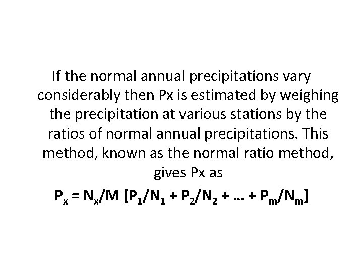 If the normal annual precipitations vary considerably then Px is estimated by weighing the If the normal annual precipitations vary considerably then Px is estimated by weighing the
