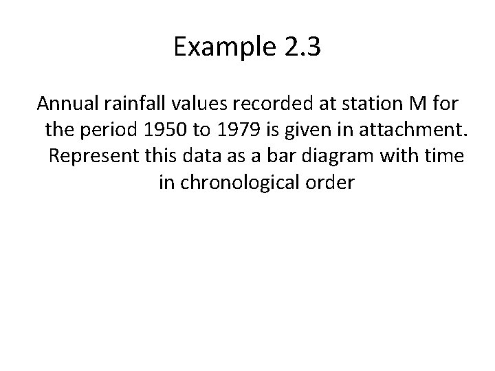 Example 2. 3 Annual rainfall values recorded at station M for the period 1950 Example 2. 3 Annual rainfall values recorded at station M for the period 1950