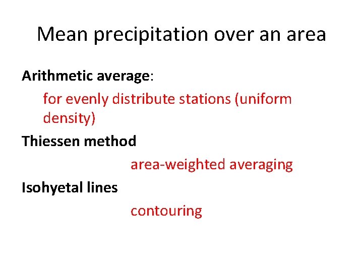 Mean precipitation over an area Arithmetic average: for evenly distribute stations (uniform density) Thiessen Mean precipitation over an area Arithmetic average: for evenly distribute stations (uniform density) Thiessen