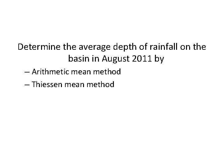 Determine the average depth of rainfall on the basin in August 2011 by – Determine the average depth of rainfall on the basin in August 2011 by –