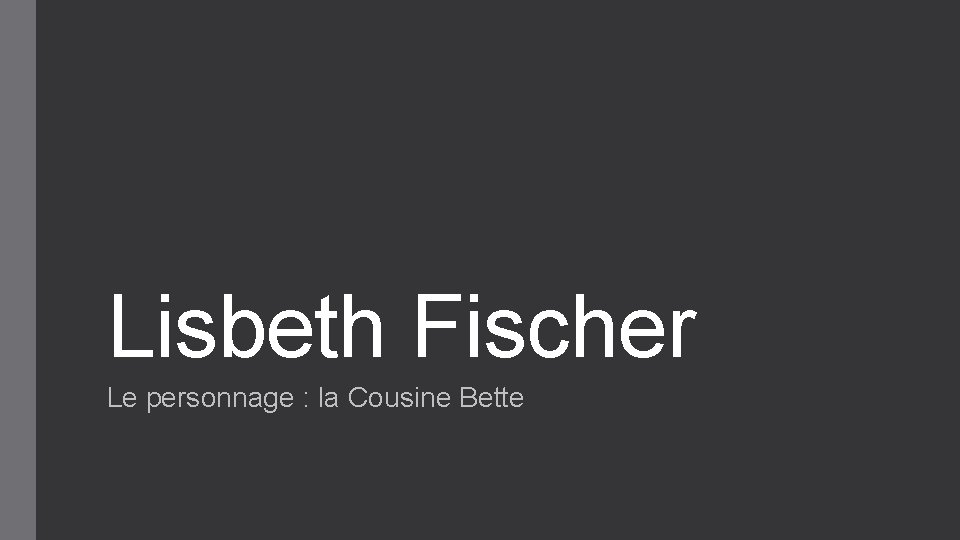 Lisbeth Fischer Le personnage : la Cousine Bette 