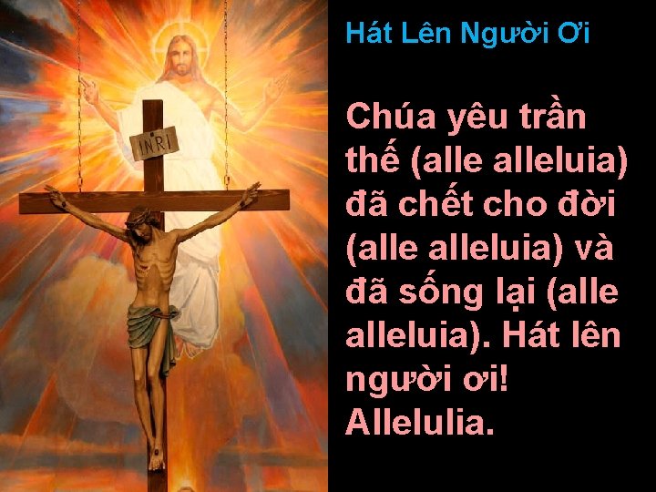 Hát Lên Người Ơi Chúa yêu trần thế (alleluia) đã chết cho đời (alleluia)