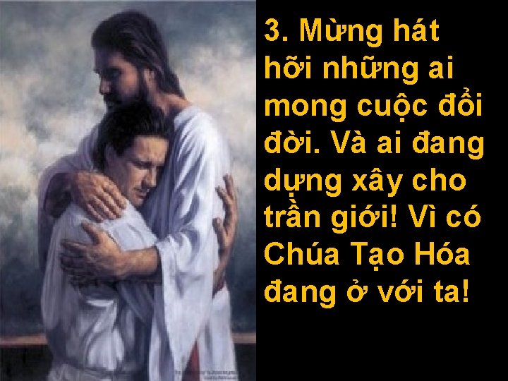 3. Mừng hát hỡi những ai mong cuộc đổi đời. Và ai đang dựng