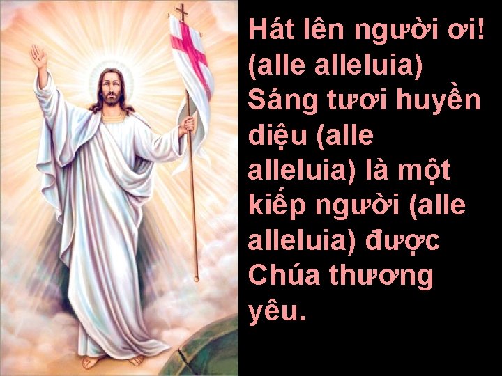 Hát lên người ơi! (alleluia) Sáng tươi huyền diệu (alleluia) là một kiếp người